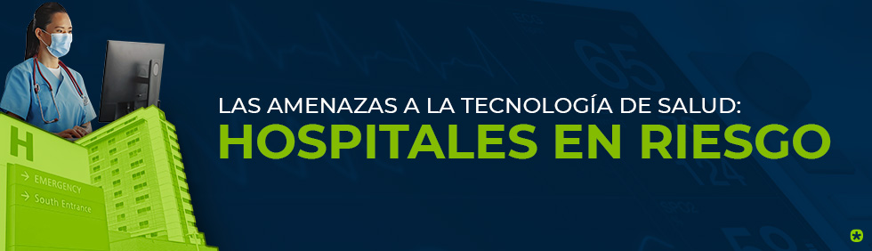 Las amenazas a la tecnología de salud: “Hospitales en riesgo”