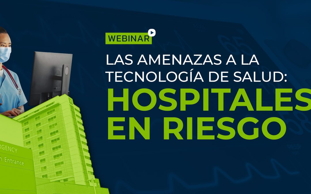 Webinar Las amenazas a la tecnología de salud: “Hospitales en riesgo”