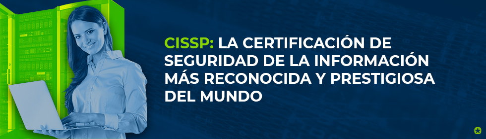 CISSP: La certificación de Seguridad de la Información más reconocida y prestigiosa del mundo